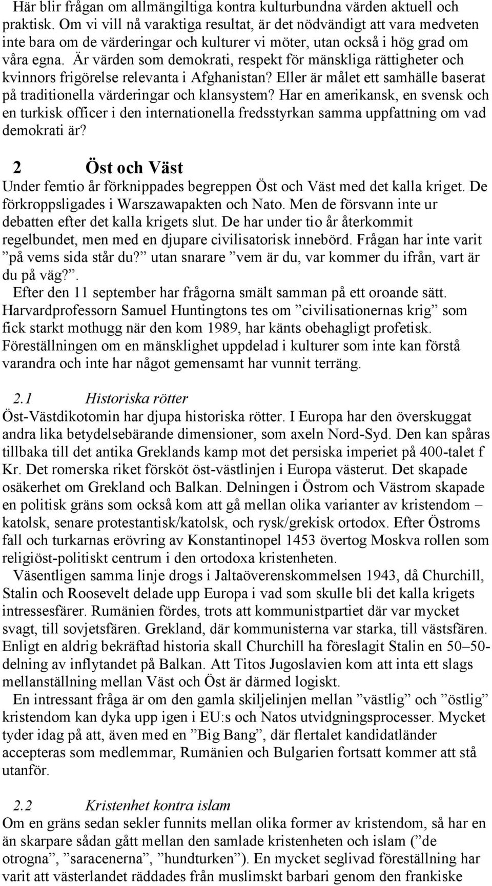 Är värden som demokrati, respekt för mänskliga rättigheter och kvinnors frigörelse relevanta i Afghanistan? Eller är målet ett samhälle baserat på traditionella värderingar och klansystem?