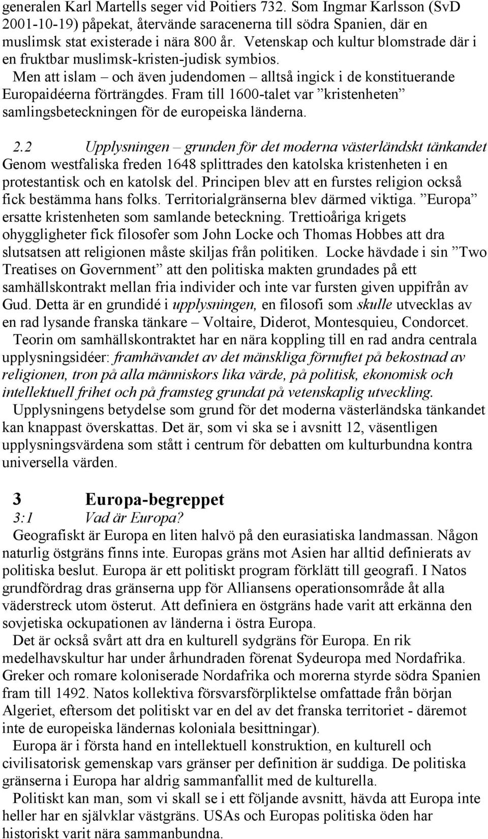 Fram till 1600-talet var kristenheten samlingsbeteckningen för de europeiska länderna. 2.