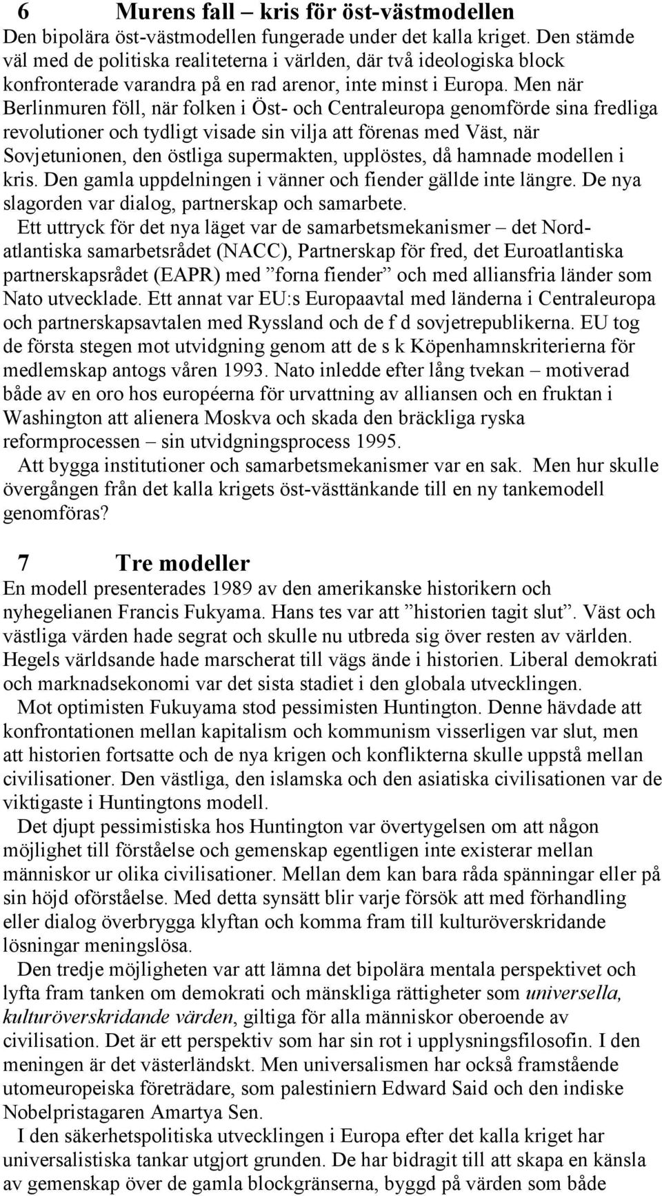 Men när Berlinmuren föll, när folken i Öst- och Centraleuropa genomförde sina fredliga revolutioner och tydligt visade sin vilja att förenas med Väst, när Sovjetunionen, den östliga supermakten,