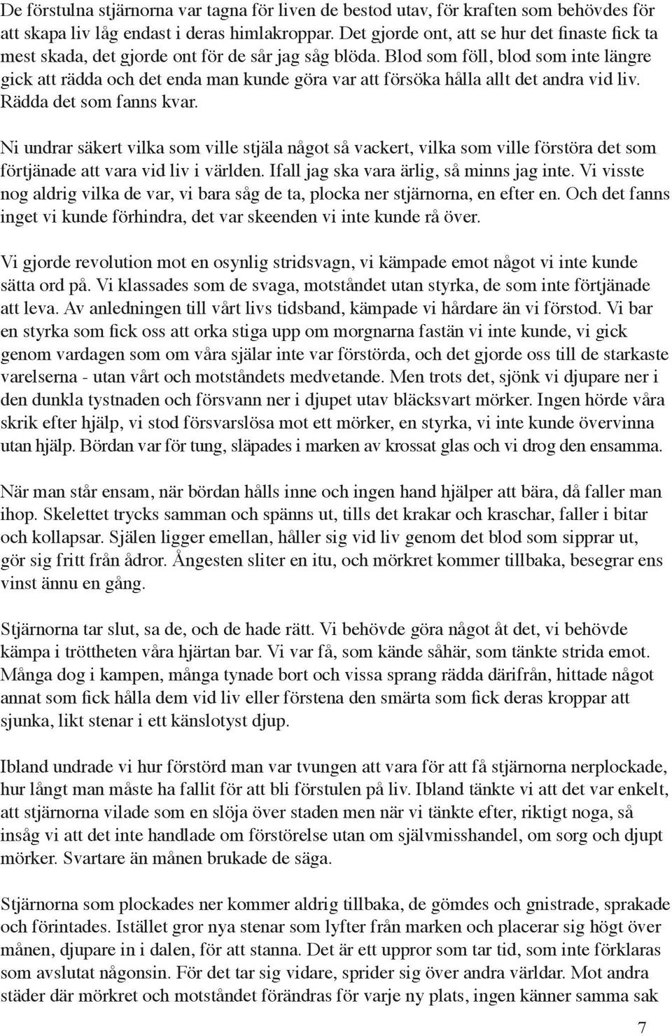 Blod som föll, blod som inte längre gick att rädda och det enda man kunde göra var att försöka hålla allt det andra vid liv. Rädda det som fanns kvar.