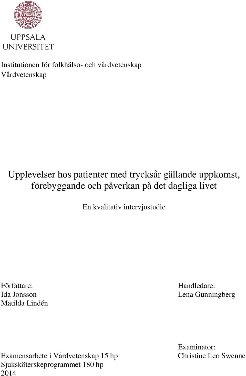 intervjustudie Författare: Ida Jonsson Matilda Lindén Handledare: Lena Gunningberg