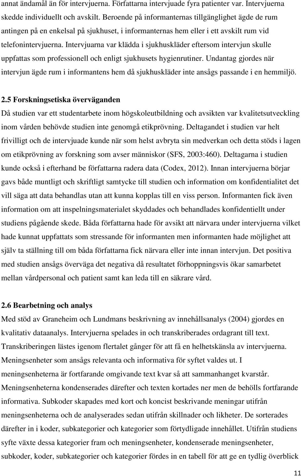 Intervjuarna var klädda i sjukhuskläder eftersom intervjun skulle uppfattas som professionell och enligt sjukhusets hygienrutiner.