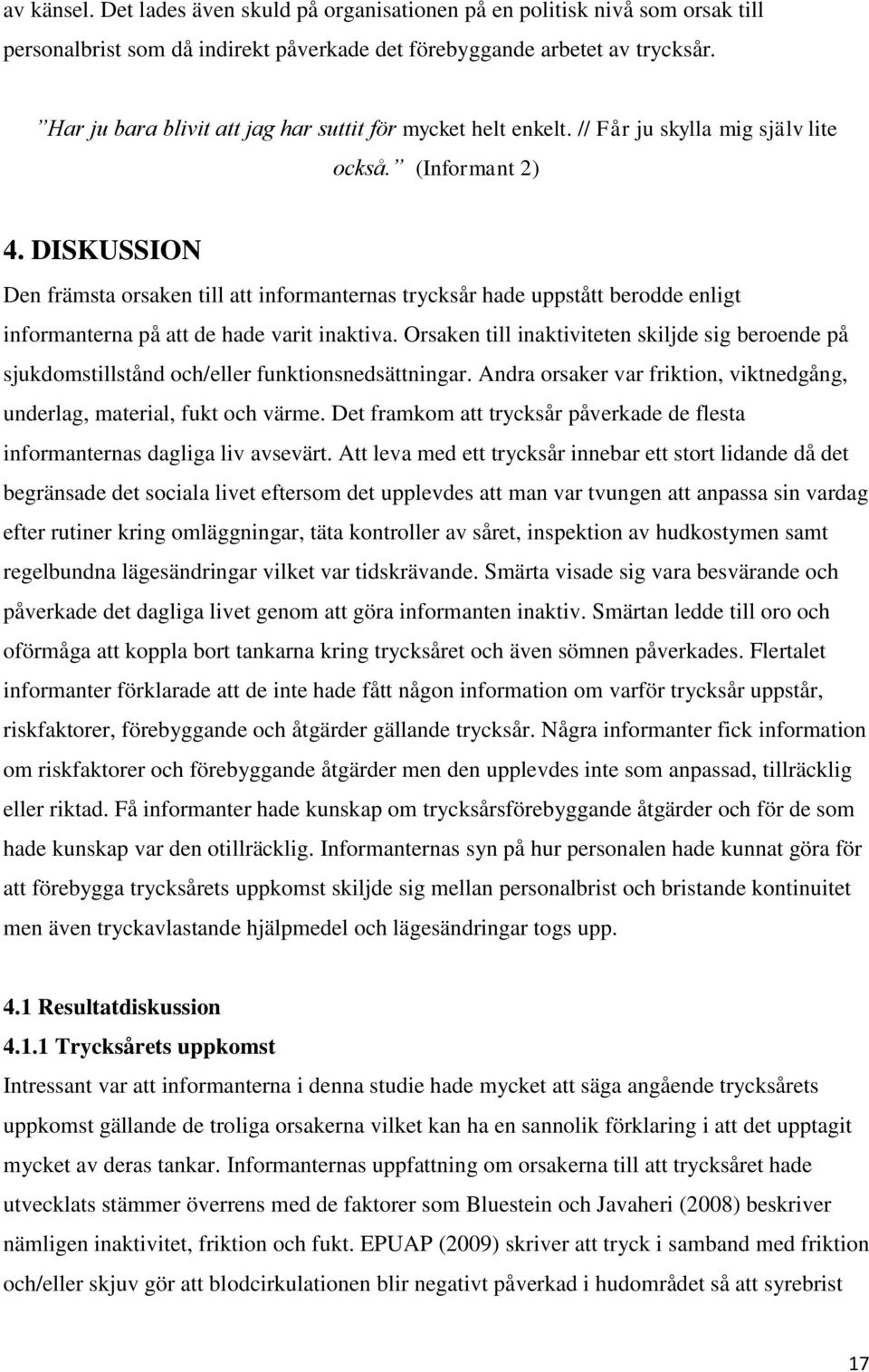 DISKUSSION Den främsta orsaken till att informanternas trycksår hade uppstått berodde enligt informanterna på att de hade varit inaktiva.