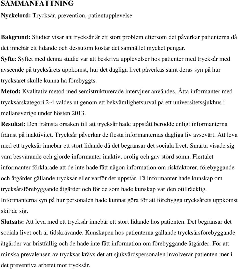 Syfte: Syftet med denna studie var att beskriva upplevelser hos patienter med trycksår med avseende på trycksårets uppkomst, hur det dagliga livet påverkas samt deras syn på hur trycksåret skulle