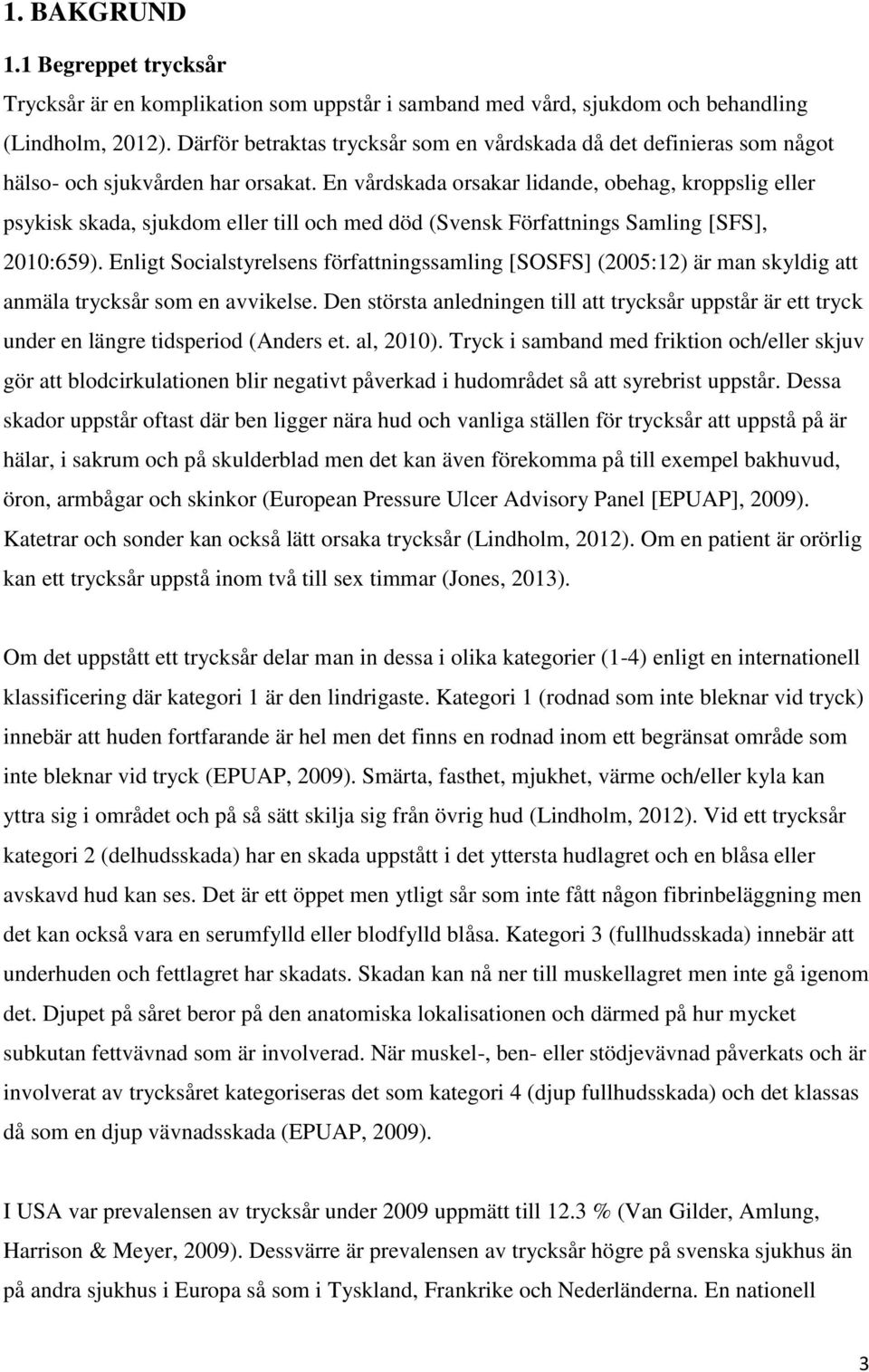 En vårdskada orsakar lidande, obehag, kroppslig eller psykisk skada, sjukdom eller till och med död (Svensk Författnings Samling [SFS], 2010:659).