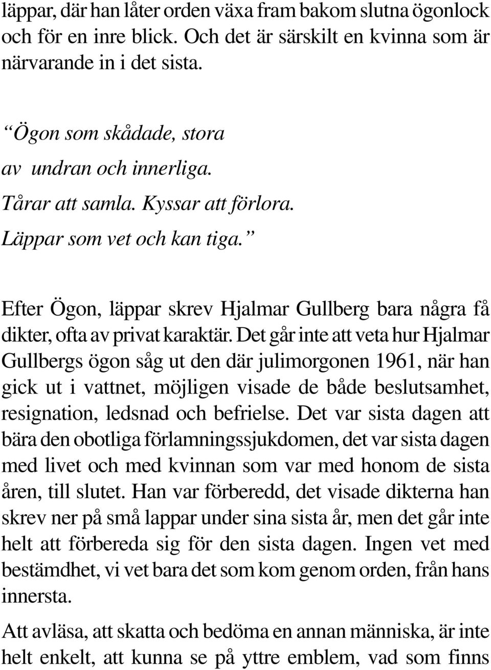 Det går inte att veta hur Hjalmar Gullbergs ögon såg ut den där julimorgonen 1961, när han gick ut i vattnet, möjligen visade de både beslutsamhet, resignation, ledsnad och befrielse.
