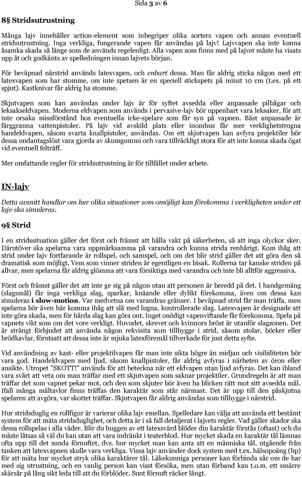 För beväpnad närstrid används latexvapen, och enbart dessa. Man får aldrig sticka någon med ett latexvapen som har stomme, om inte spetsen är en speciell stickspets på minst 10 cm (t.ex. på ett spjut).