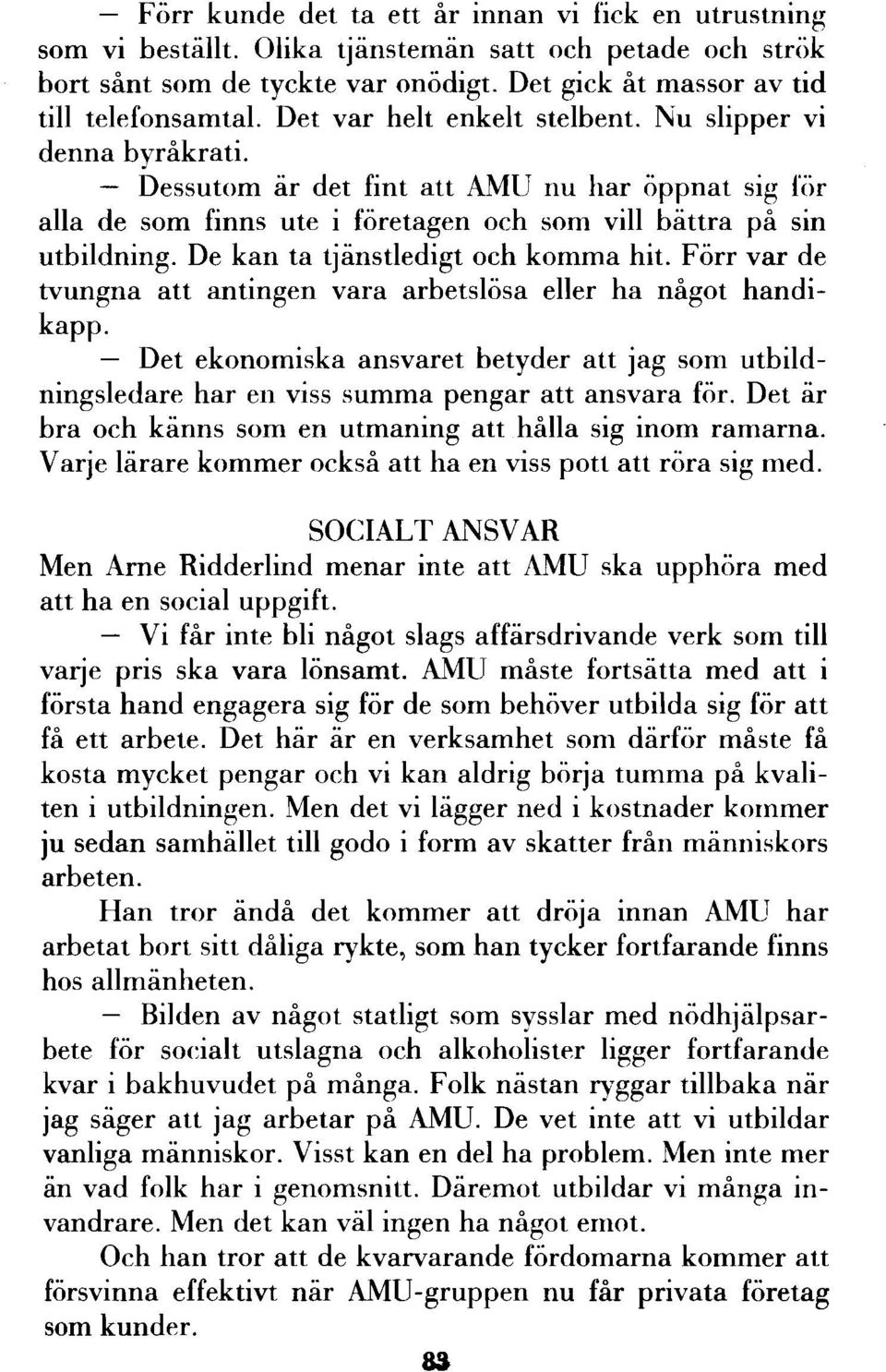 De kan ta tjänstledigt och komma hit. Förr var de tvungna att antingen vara arbetslösa eller ha något handikapp.