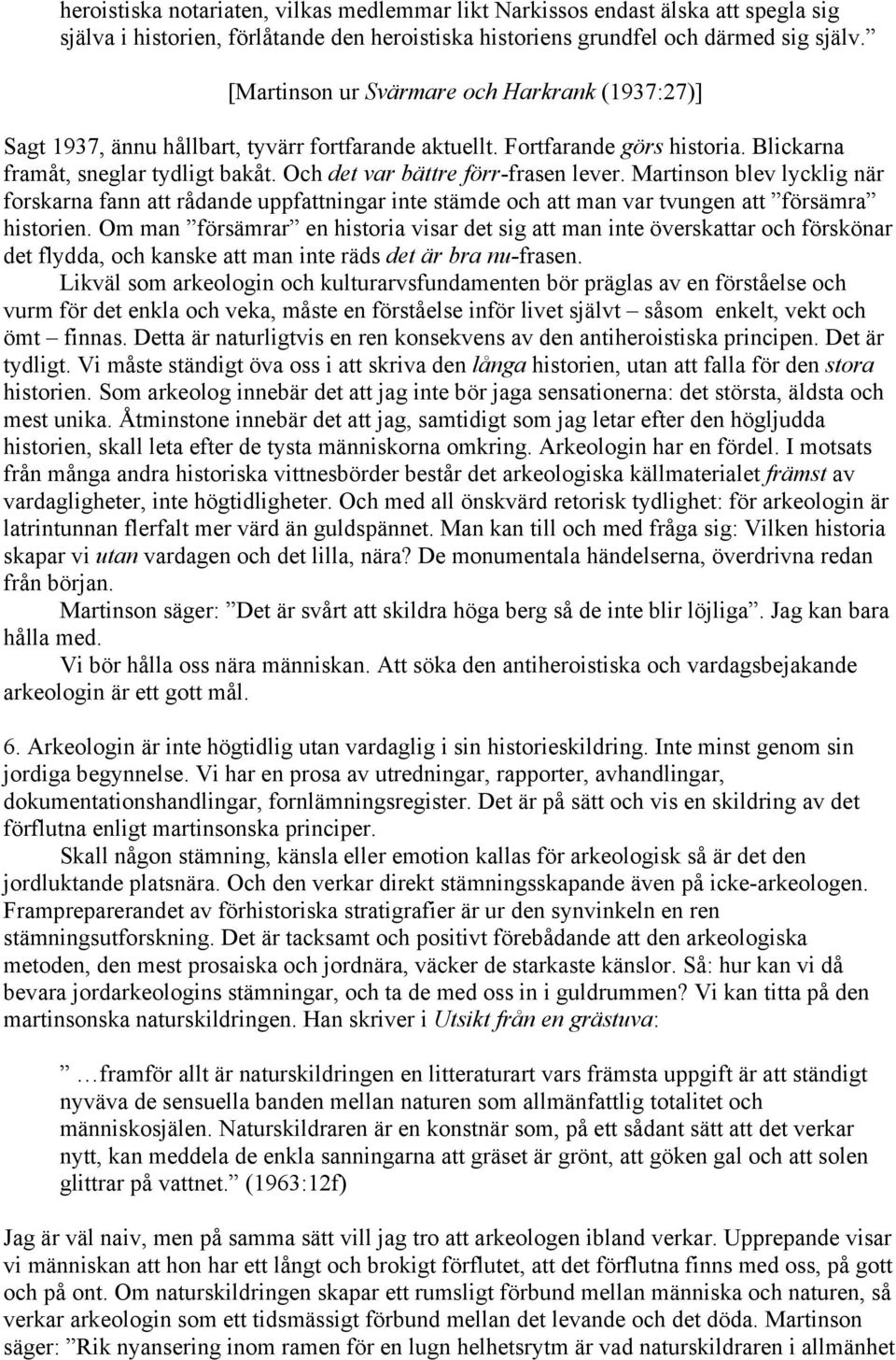 Och det var bättre förr-frasen lever. Martinson blev lycklig när forskarna fann att rådande uppfattningar inte stämde och att man var tvungen att försämra historien.