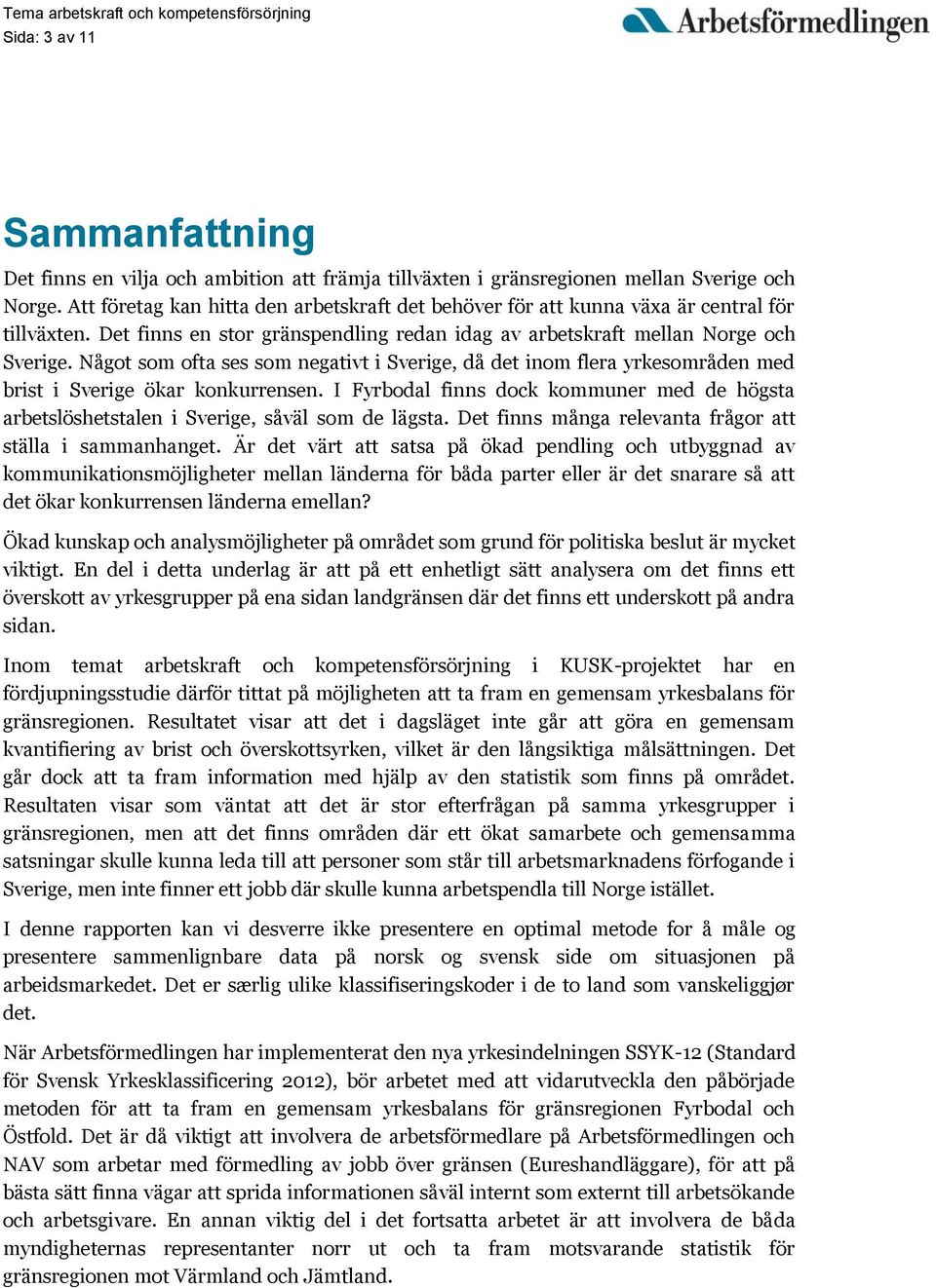 Något som ofta ses som negativt i Sverige, då det inom flera yrkesområden med brist i Sverige ökar konkurrensen.