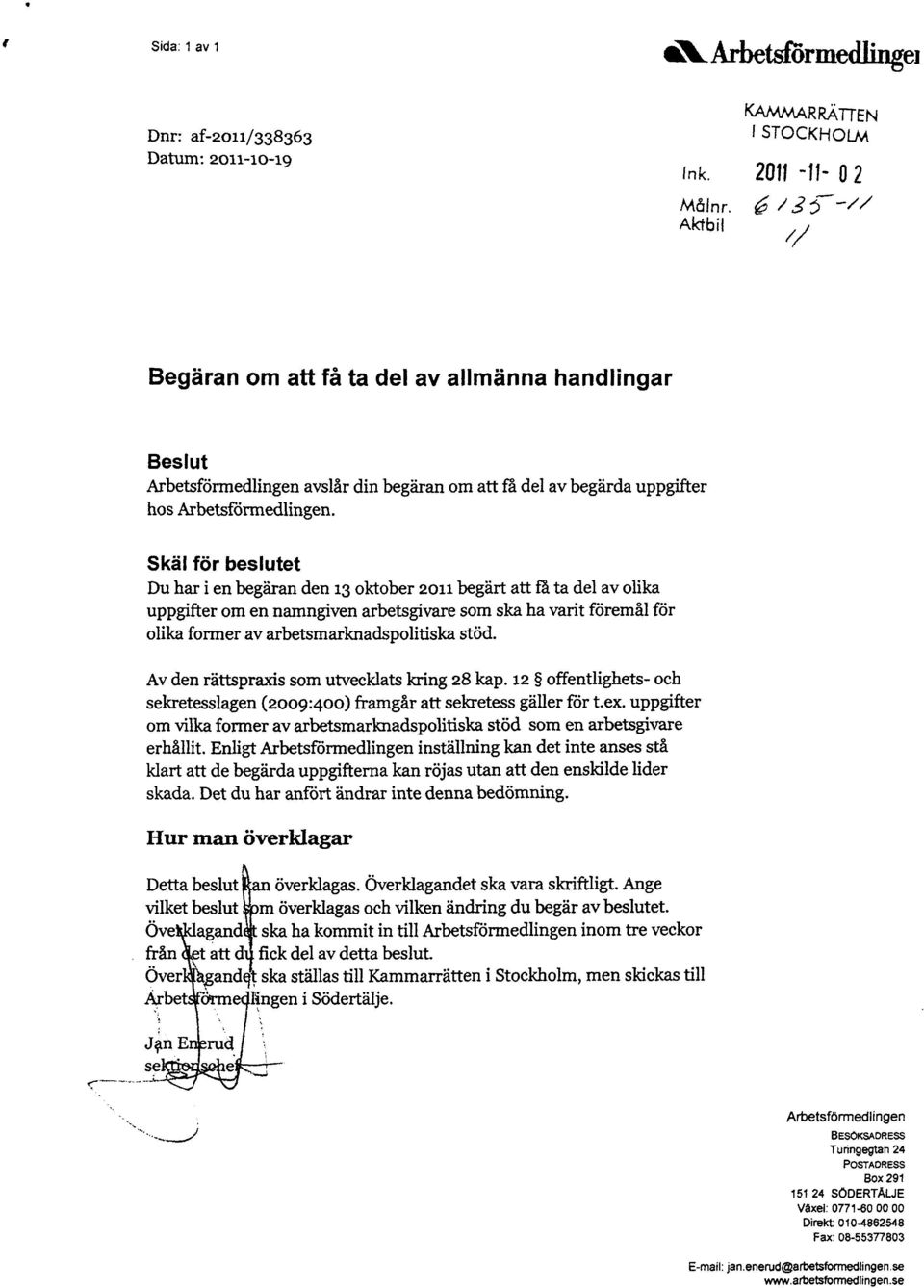 Skäl för beslutet Du har i en begäran den 13 oktober 2011 begärt att få ta del av olika uppgifter om en namngiven arbetsgivare som ska ha varit föremål för olika former av arbetsmarknadspolitiska