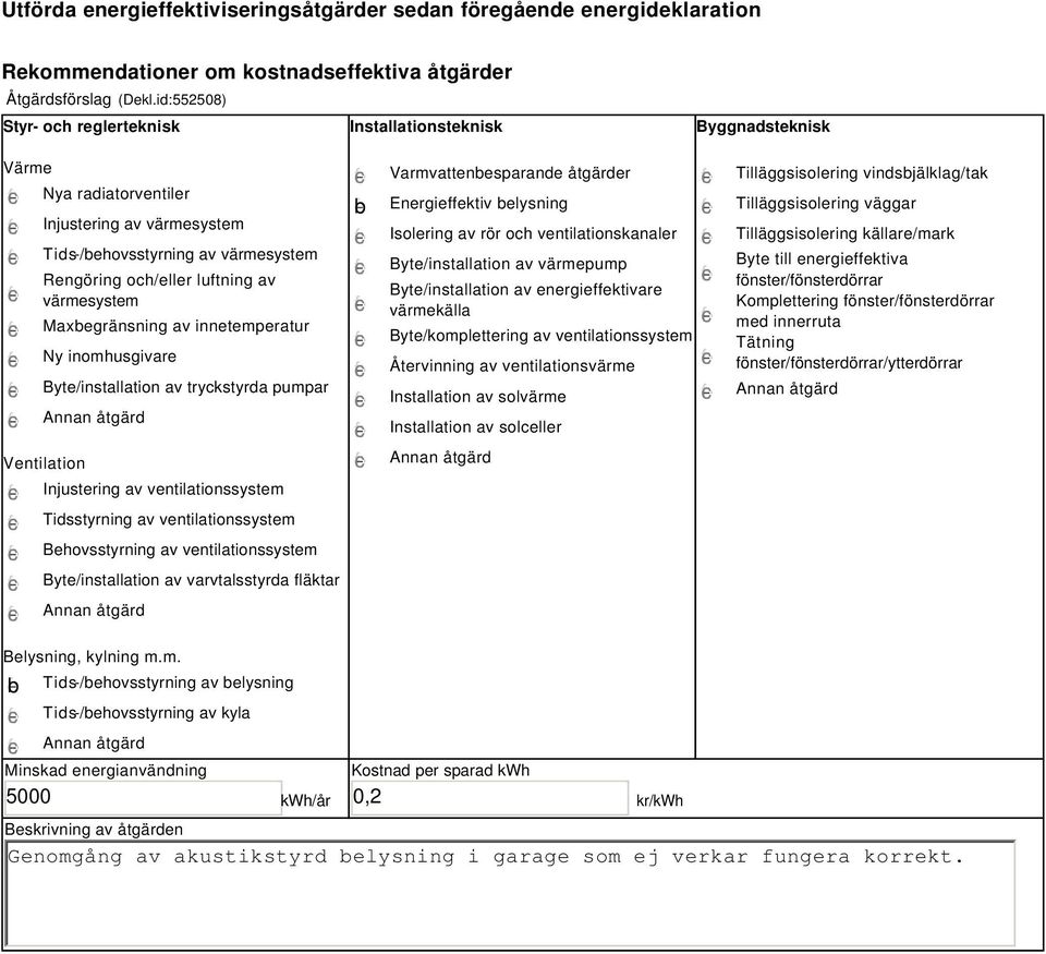 värmesystem Maxbegränsning av innetemperatur Ny inomhusgivare Byte/installation av tryckstyrda pumpar Annan åtgärd Ventilation Injustering av ventilationssystem Tidsstyrning av ventilationssystem