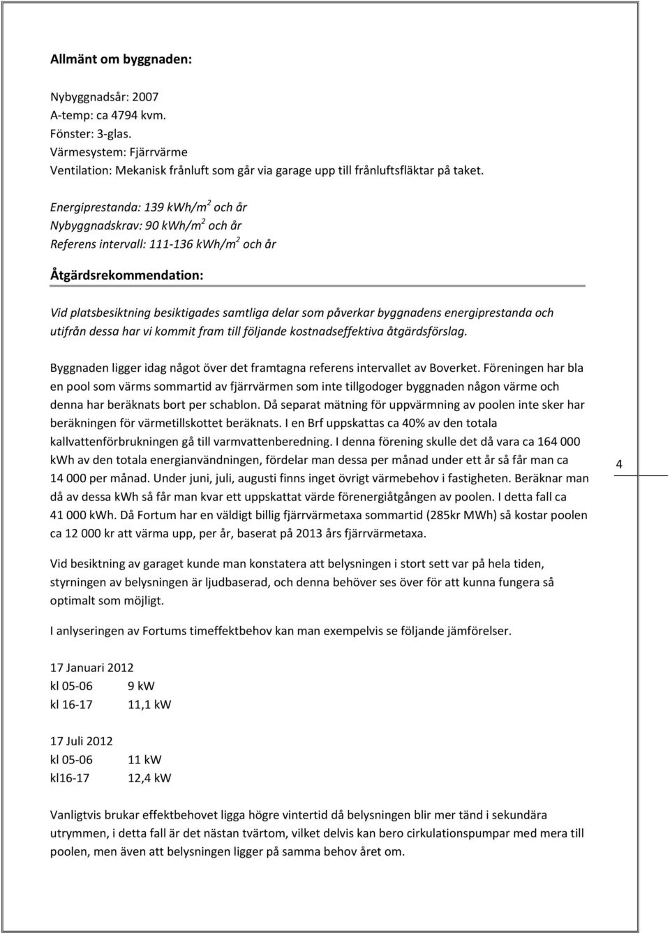 energiprestanda och utifrån dessa har vi kommit fram till följande kostnadseffektiva åtgärdsförslag. Byggnaden ligger idag något över det framtagna referens intervallet av Boverket.