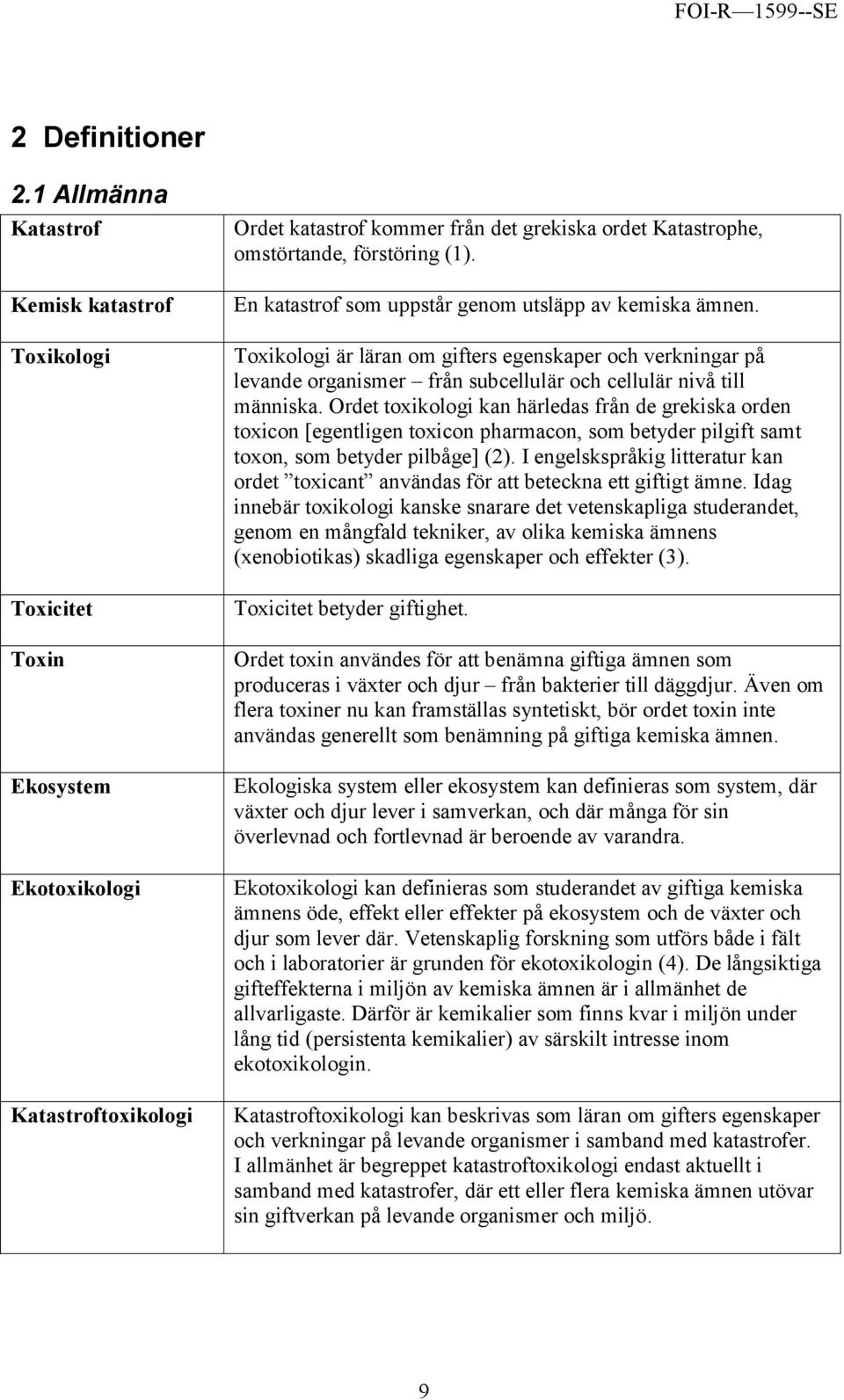 En katastrof som uppstår genom utsläpp av kemiska ämnen. Toxikologi är läran om gifters egenskaper och verkningar på levande organismer från subcellulär och cellulär nivå till människa.