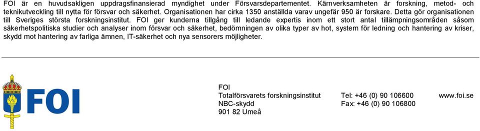 FOI ger kunderna tillgång till ledande expertis inom ett stort antal tillämpningsområden såsom säkerhetspolitiska studier och analyser inom försvar och säkerhet, bedömningen av olika typer