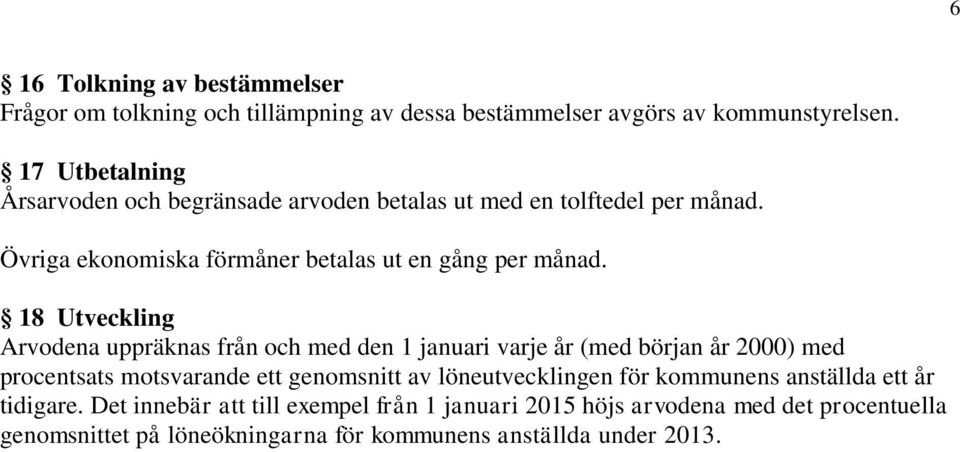 18 Utveckling Arvodena uppräknas från och med den 1 januari varje år (med början år 2000) med procentsats motsvarande ett genomsnitt av