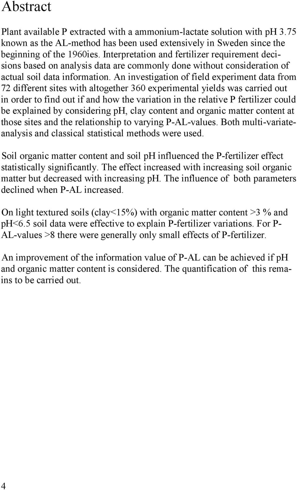 An investigation of field experiment data from 72 different sites with altogether 360 experimental yields was carried out in order to find out if and how the variation in the relative P fertilizer