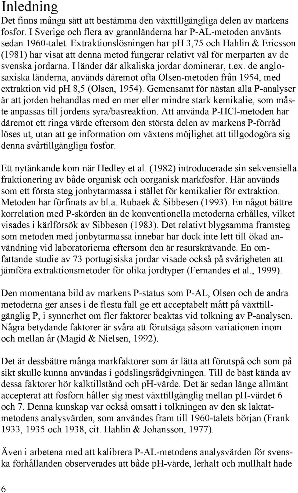 de anglosaxiska länderna, används däremot ofta Olsen-metoden från 1954, med extraktion vid ph 8,5 (Olsen, 1954).