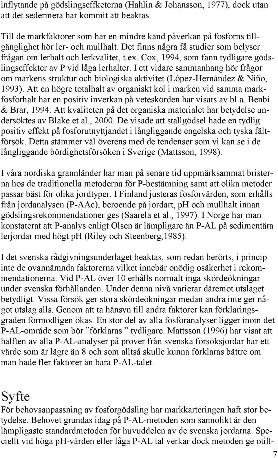 Cox, 1994, som fann tydligare gödslingseffekter av P vid låga lerhalter. I ett vidare sammanhang hör frågor om markens struktur och biologiska aktivitet (López-Hernández & Niño, 1993).