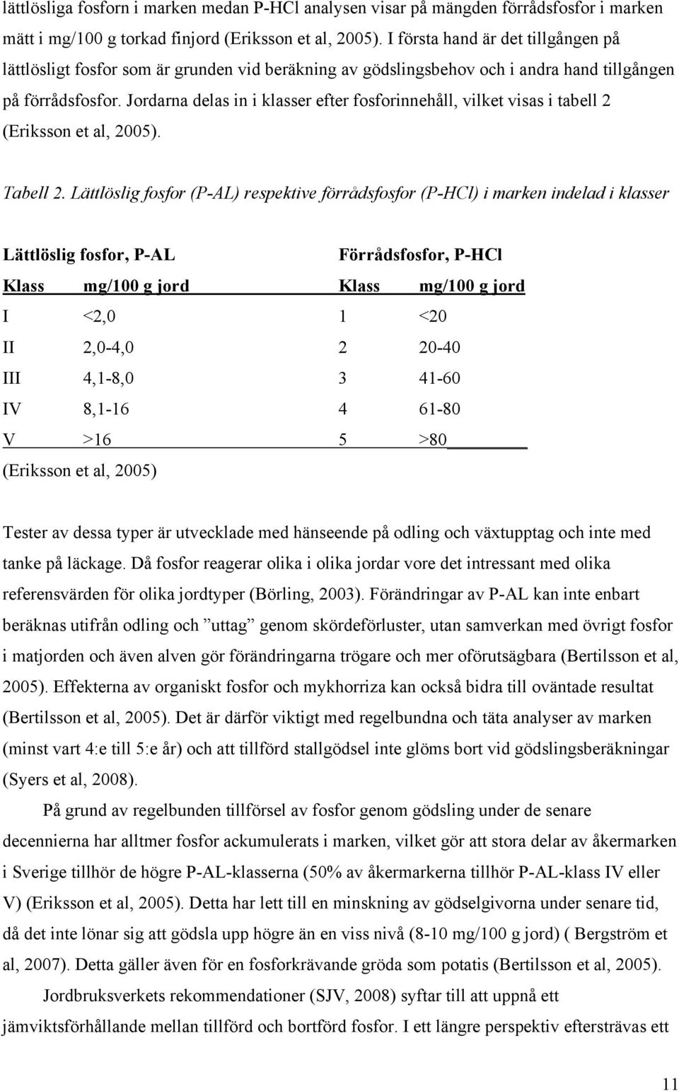 Jordarna delas in i klasser efter fosforinnehåll, vilket visas i tabell 2 (Eriksson et al, 2005). Tabell 2.