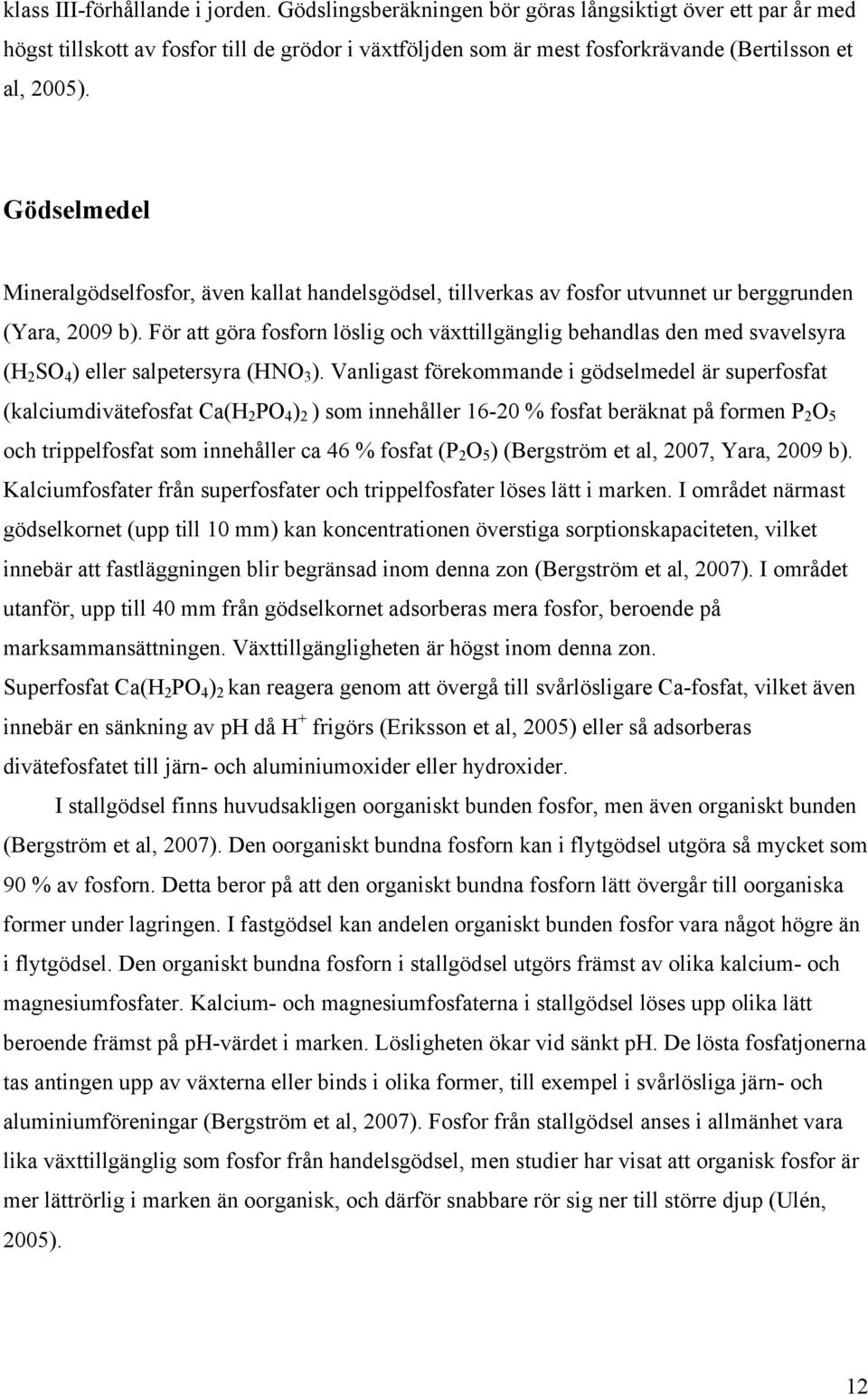 Gödselmedel Mineralgödselfosfor, även kallat handelsgödsel, tillverkas av fosfor utvunnet ur berggrunden (Yara, 2009 b).