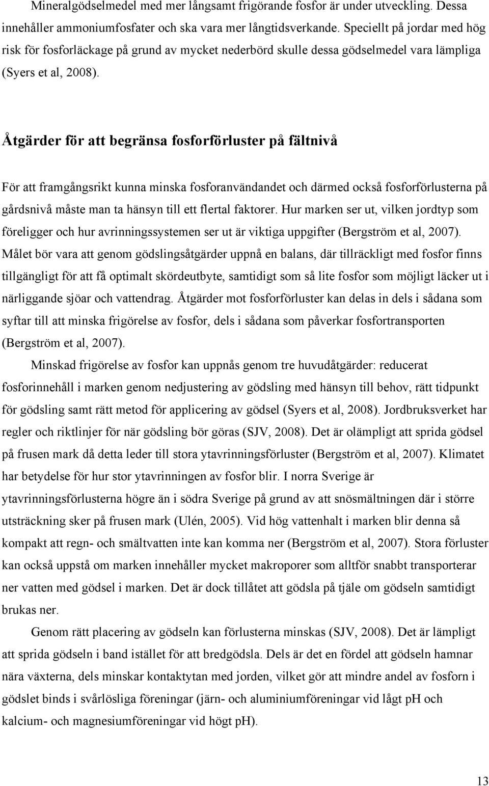 Åtgärder för att begränsa fosforförluster på fältnivå För att framgångsrikt kunna minska fosforanvändandet och därmed också fosforförlusterna på gårdsnivå måste man ta hänsyn till ett flertal