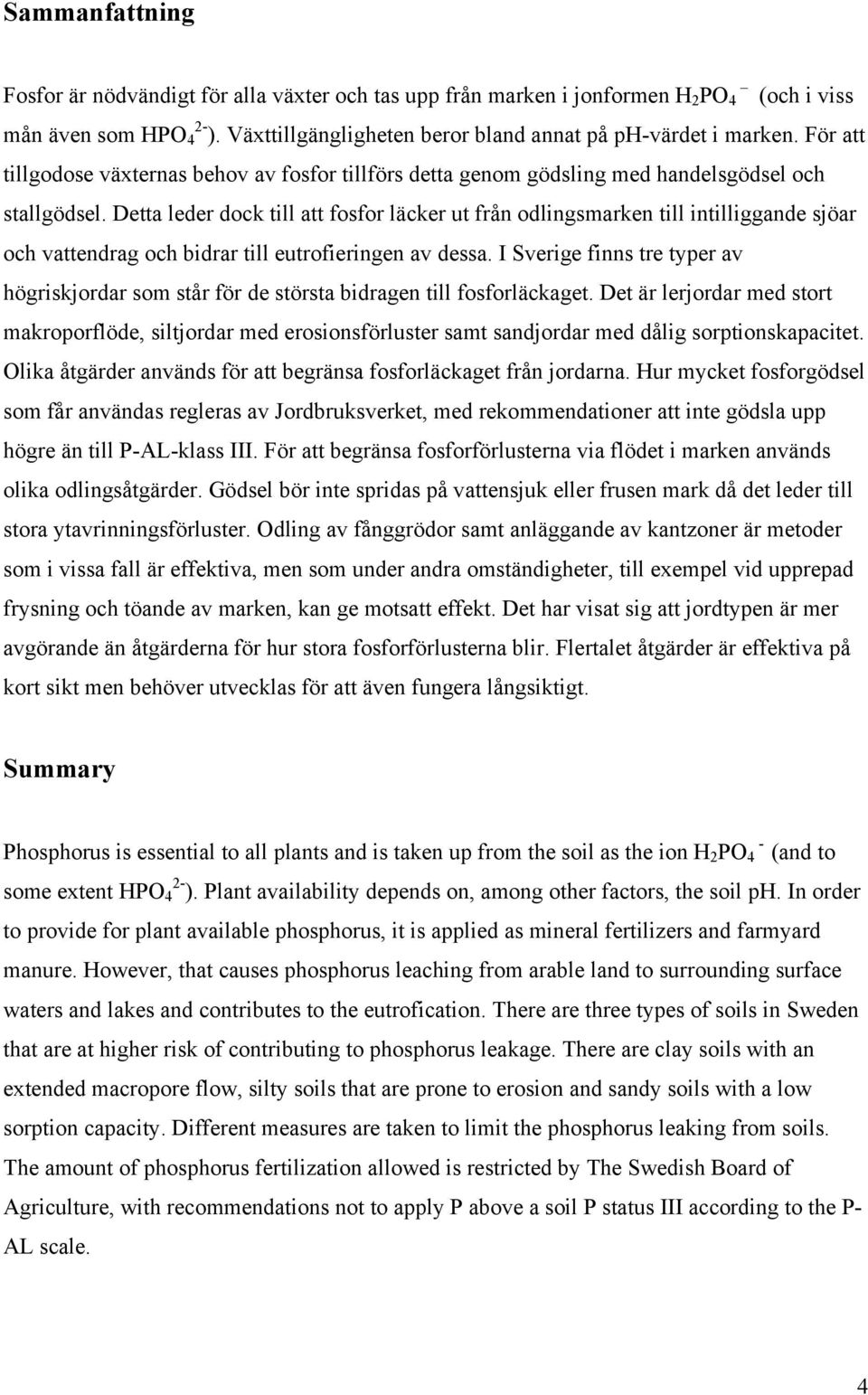 Detta leder dock till att fosfor läcker ut från odlingsmarken till intilliggande sjöar och vattendrag och bidrar till eutrofieringen av dessa.