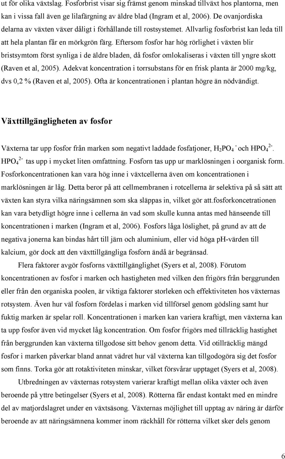 Eftersom fosfor har hög rörlighet i växten blir bristsymtom först synliga i de äldre bladen, då fosfor omlokaliseras i växten till yngre skott (Raven et al, 2005).