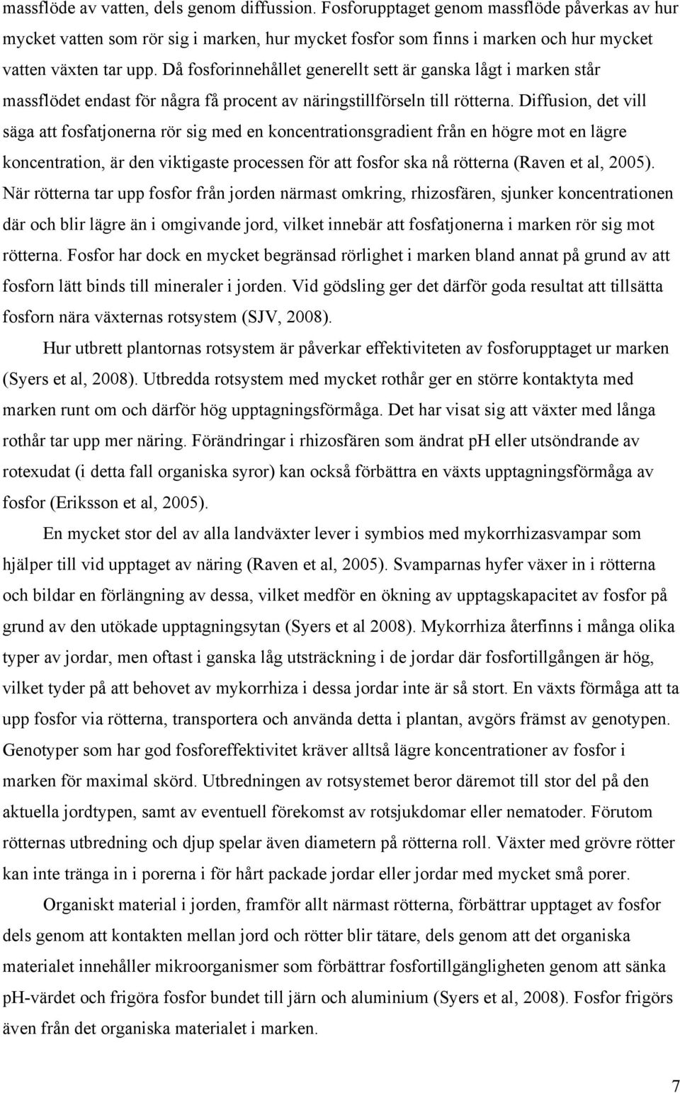 Då fosforinnehållet generellt sett är ganska lågt i marken står massflödet endast för några få procent av näringstillförseln till rötterna.