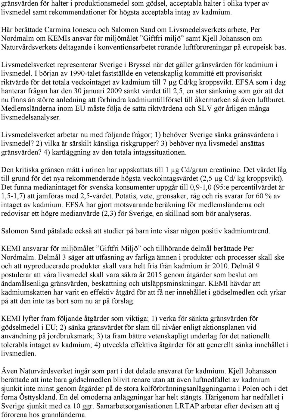 konventionsarbetet rörande luftföroreningar på europeisk bas. Livsmedelsverket representerar Sverige i Bryssel när det gäller gränsvärden för kadmium i livsmedel.