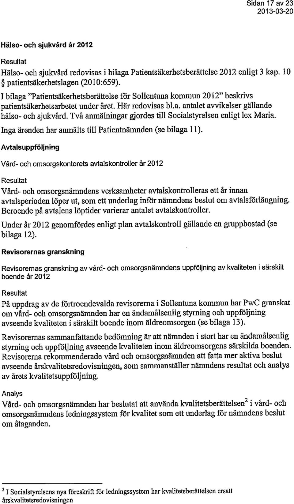 Två anmälningar gjordes till Socialstyrelsen enligt lex Maria. Inga ärenden har anmälts till Patientnämnden (se bilaga 11).