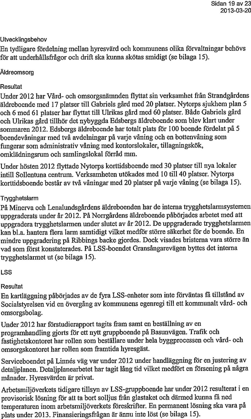 Nytorps sjukhem plan 5 och 6 med 61 platser har flyttat till Ulrikas gård med 60 platser.