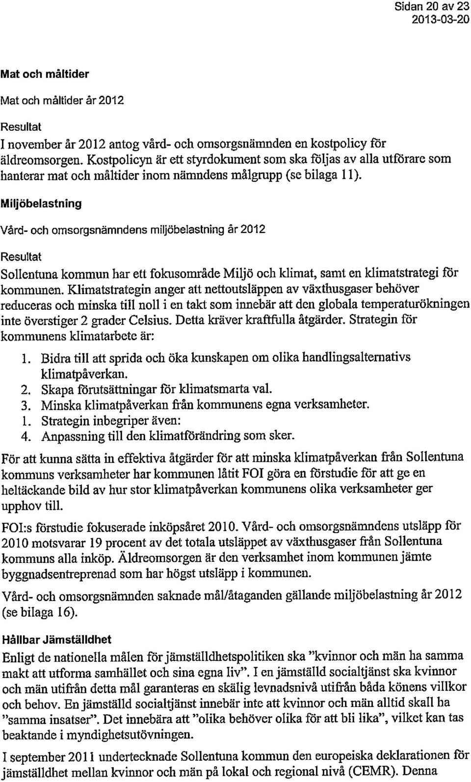 Miljöbelastning Vård- och omsorgsnämndens miljöbelastning år 2012 Resultat Sollentuna kommun har ett fokusområde Miljö och klimat, samt en klimatstrategi för kommunen.