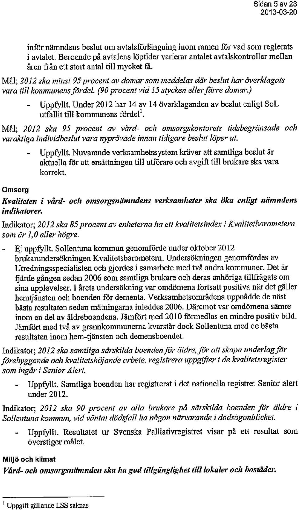 Mål; 2012 ska minst 95 procent av domar som meddelas där beslut har överklagats vara till kommunens fördel. (90 procent vid 15 stycken ellerfärre domar.) - Uppfyllt.