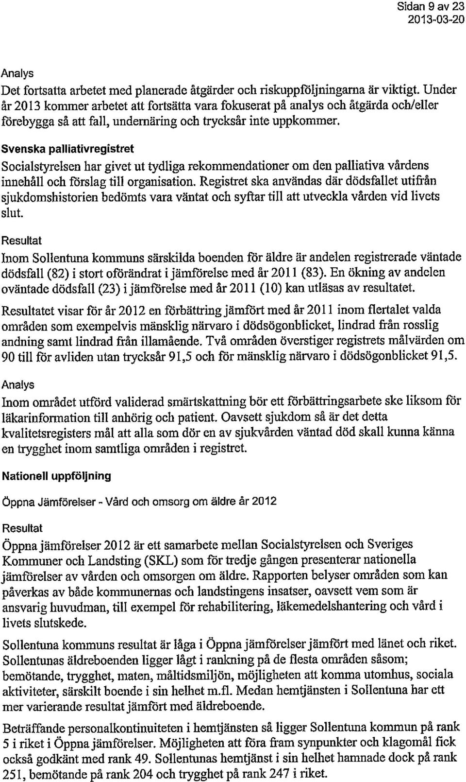 Svenska palliativregistret Socialstyrelsen har givet ut tydliga rekommendationer om den palliativa vårdens innehåll och förslag till organisation.