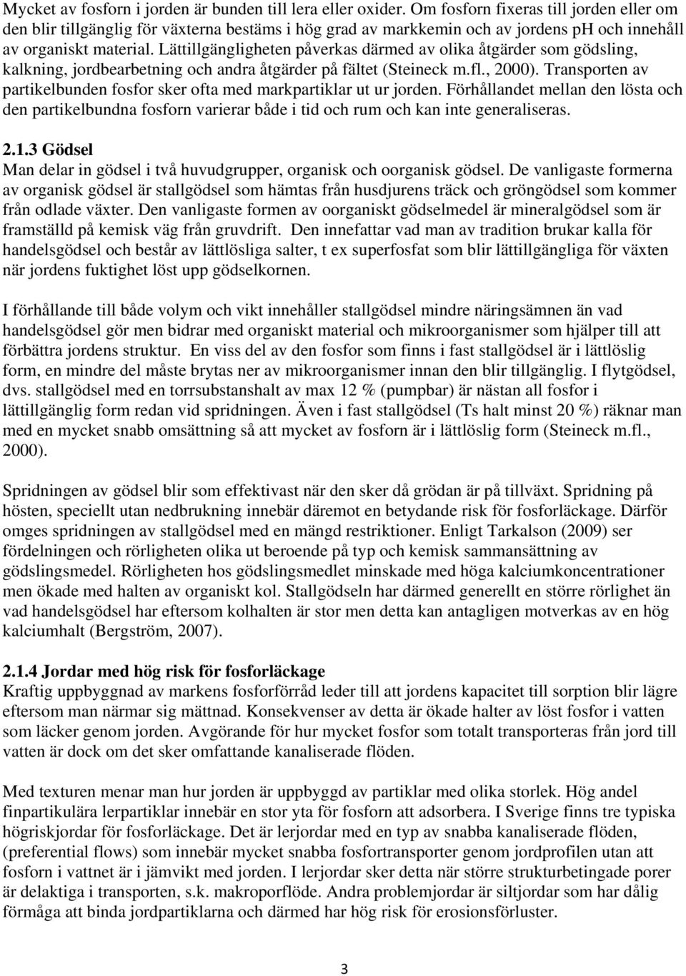 Lättillgängligheten påverkas därmed av olika åtgärder som gödsling, kalkning, jordbearbetning och andra åtgärder på fältet (Steineck m.fl., 2000).