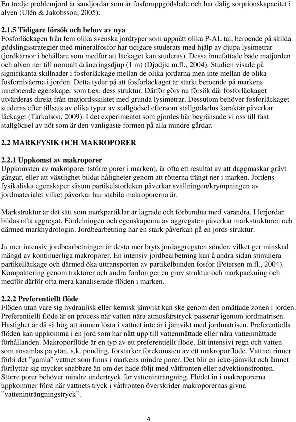 hjälp av djupa lysimetrar (jordkärnor i behållare som medför att läckaget kan studeras). Dessa innefattade både matjorden och alven ner till normalt dräneringsdjup (1 m) (Djodjic m.fl., 2004).