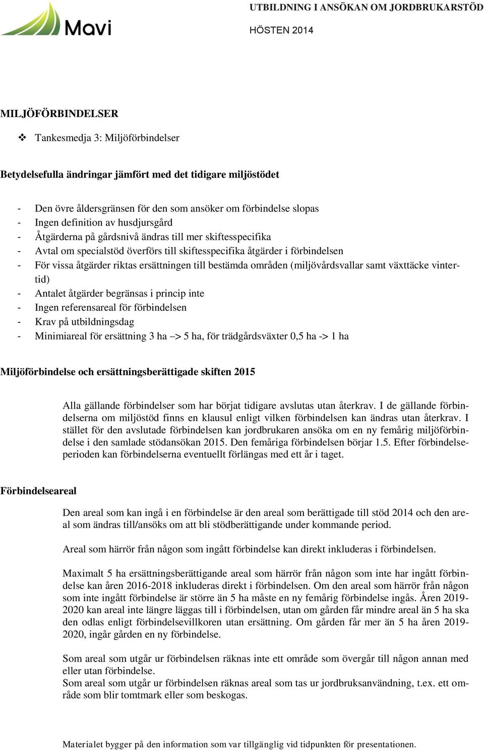 bestämda områden (miljövårdsvallar samt växttäcke vintertid) - Antalet åtgärder begränsas i princip inte - Ingen referensareal för förbindelsen - Krav på utbildningsdag - Minimiareal för ersättning 3