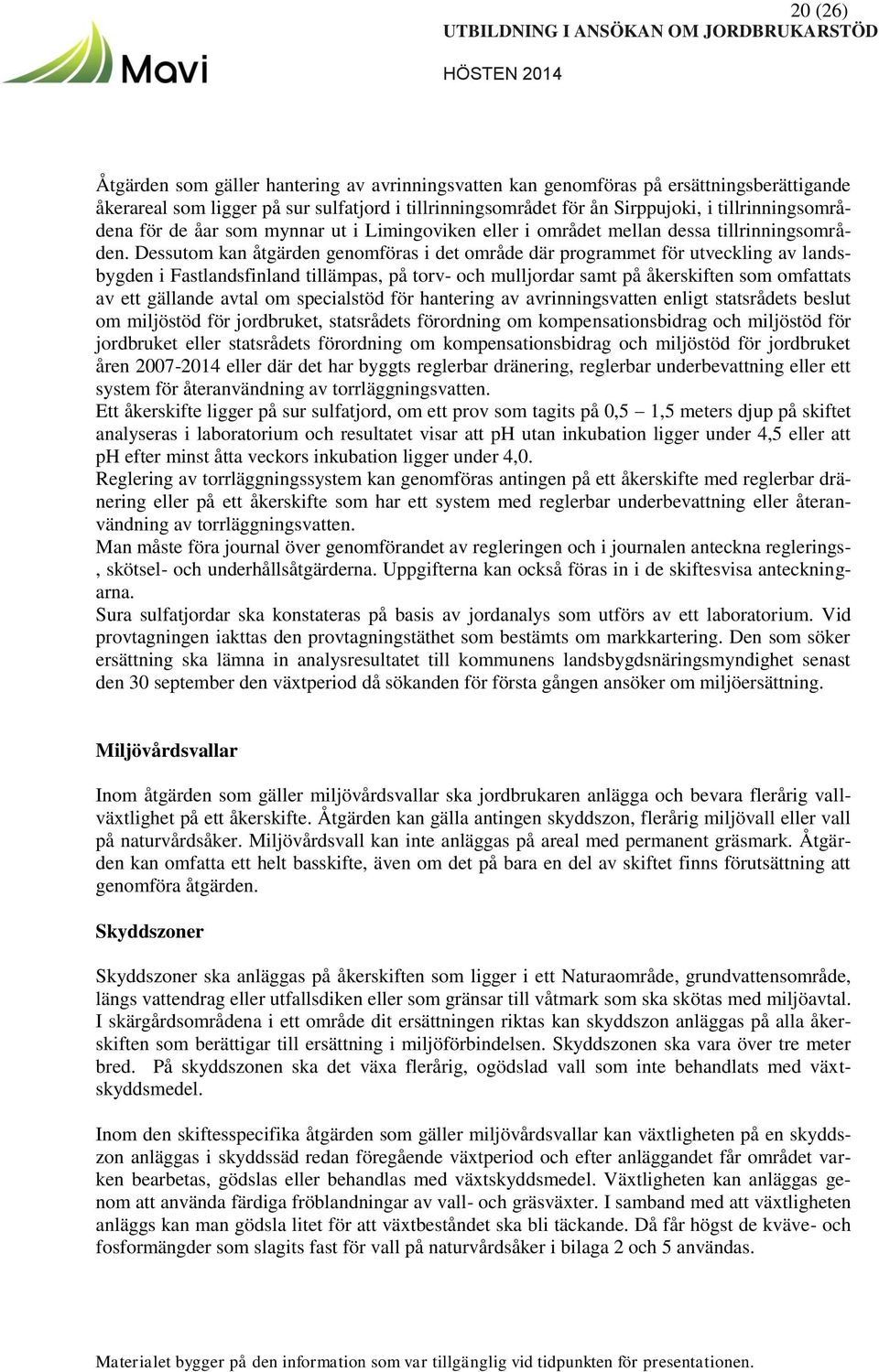 Dessutom kan åtgärden genomföras i det område där programmet för utveckling av landsbygden i Fastlandsfinland tillämpas, på torv- och mulljordar samt på åkerskiften som omfattats av ett gällande