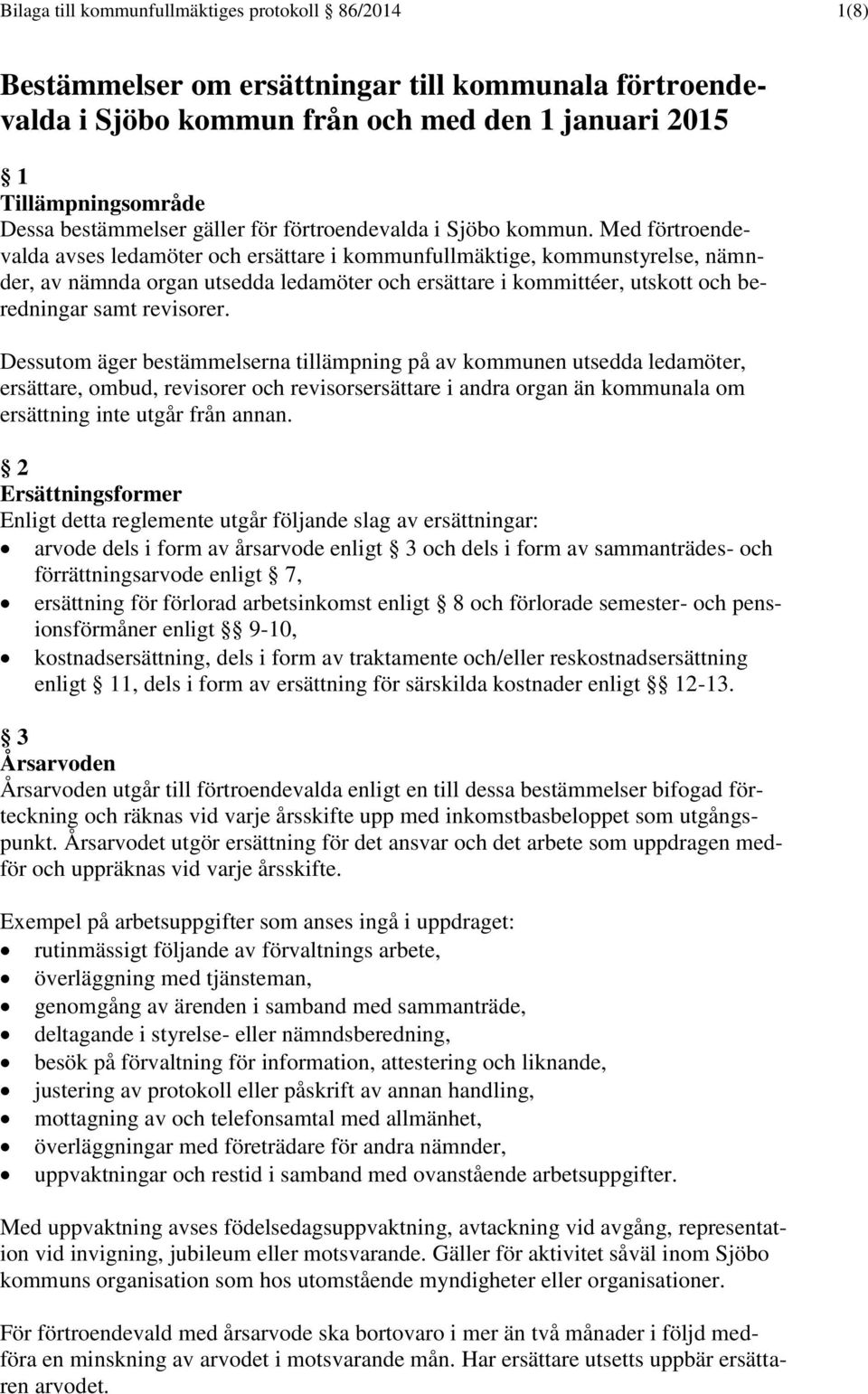 Med förtroendevalda avses ledamöter och ersättare i kommunfullmäktige, kommunstyrelse, nämnder, av nämnda organ utsedda ledamöter och ersättare i kommittéer, utskott och beredningar samt revisorer.