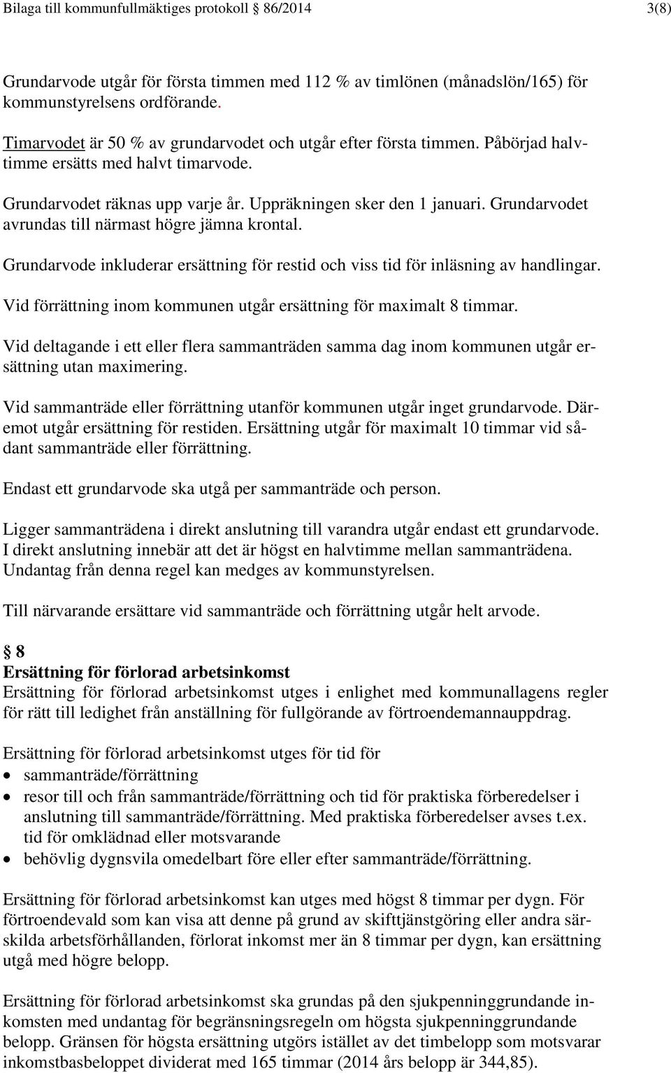 Grundarvodet avrundas till närmast högre jämna krontal. Grundarvode inkluderar ersättning för restid och viss tid för inläsning av handlingar.