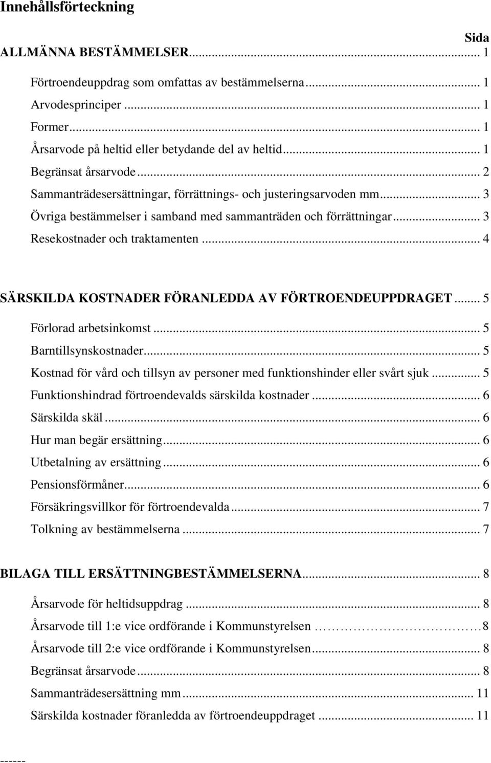 .. 4 SÄRSKILDA KOSTNADER FÖRANLEDDA AV FÖRTROENDEUPPDRAGET... 5 Förlorad arbetsinkomst... 5 Barntillsynskostnader... 5 Kostnad för vård och tillsyn av personer med funktionshinder eller svårt sjuk.