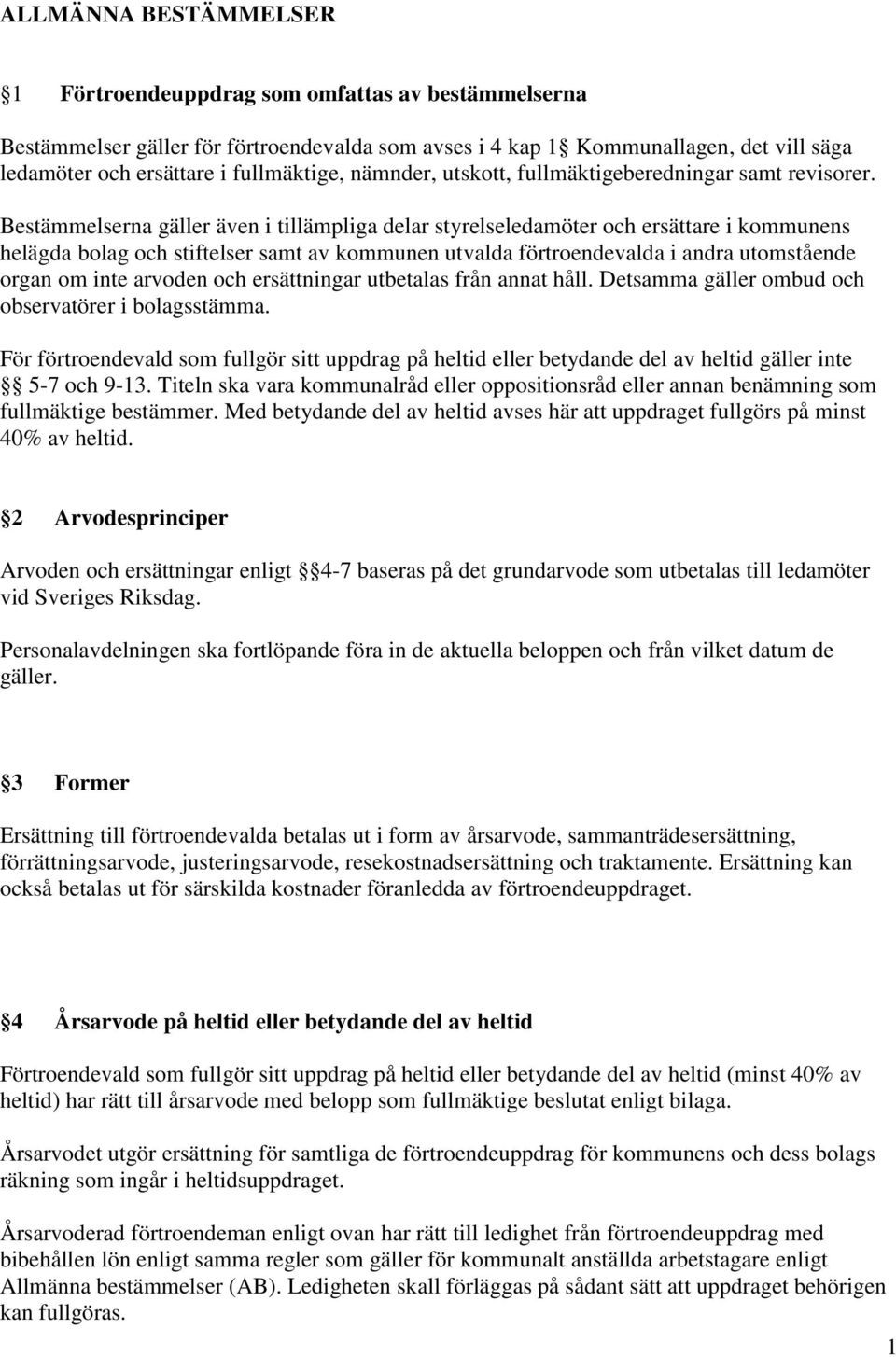 Bestämmelserna gäller även i tillämpliga delar styrelseledamöter och ersättare i kommunens helägda bolag och stiftelser samt av kommunen utvalda förtroendevalda i andra utomstående organ om inte