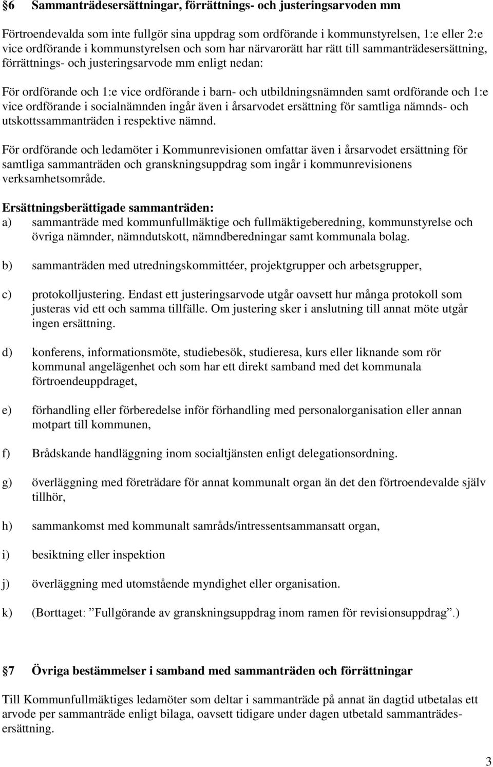 1:e vice ordförande i socialnämnden ingår även i årsarvodet ersättning för samtliga nämnds- och utskottssammanträden i respektive nämnd.