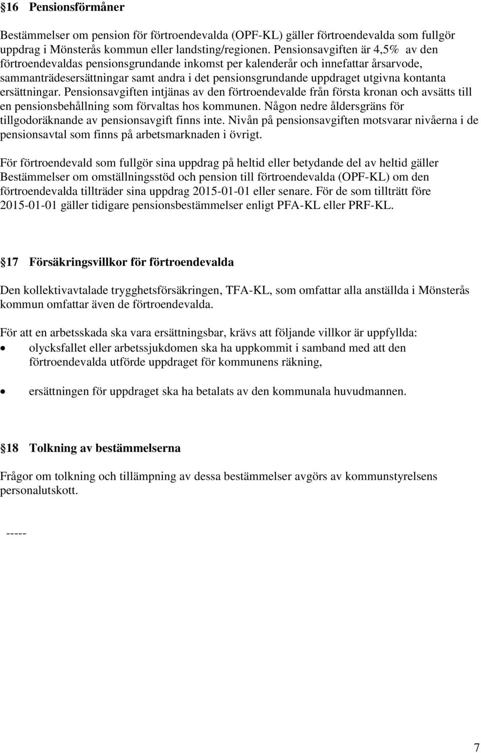 kontanta ersättningar. Pensionsavgiften intjänas av den förtroendevalde från första kronan och avsätts till en pensionsbehållning som förvaltas hos kommunen.