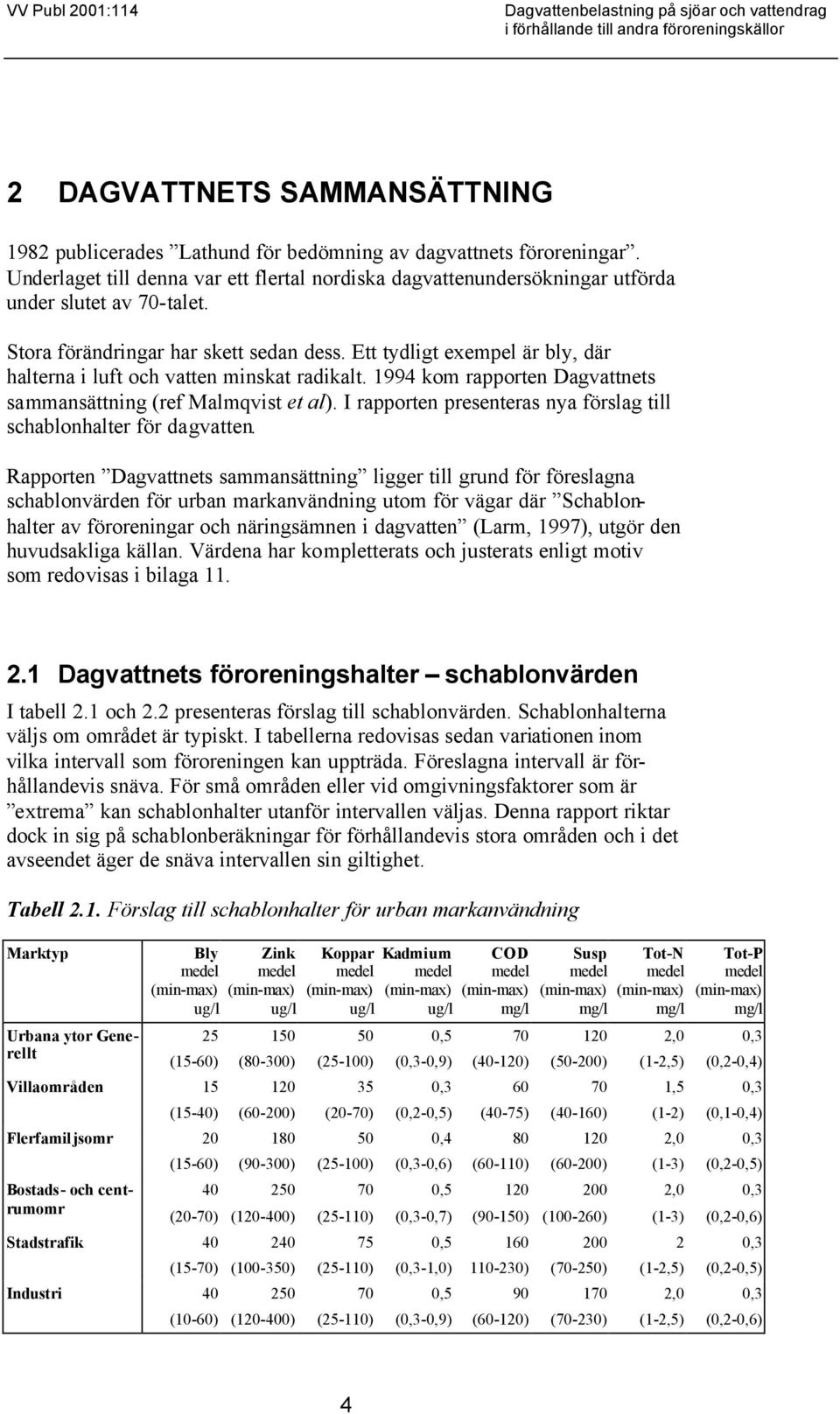 Ett tydligt exempel är bly, där halterna i luft och vatten minskat radikalt. 1994 kom rapporten Dagvattnets sammansättning (ref Malmqvist et al).