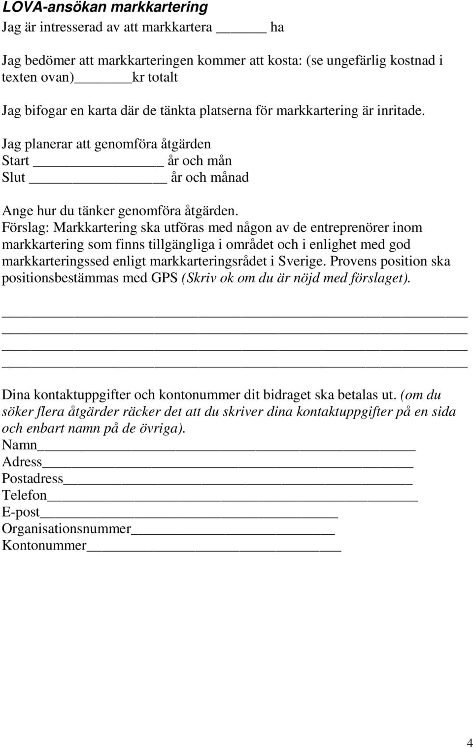 Förslag: Markkartering ska utföras med någon av de entreprenörer inom markkartering som finns tillgängliga i området och i enlighet med god markkarteringssed enligt markkarteringsrådet i Sverige.