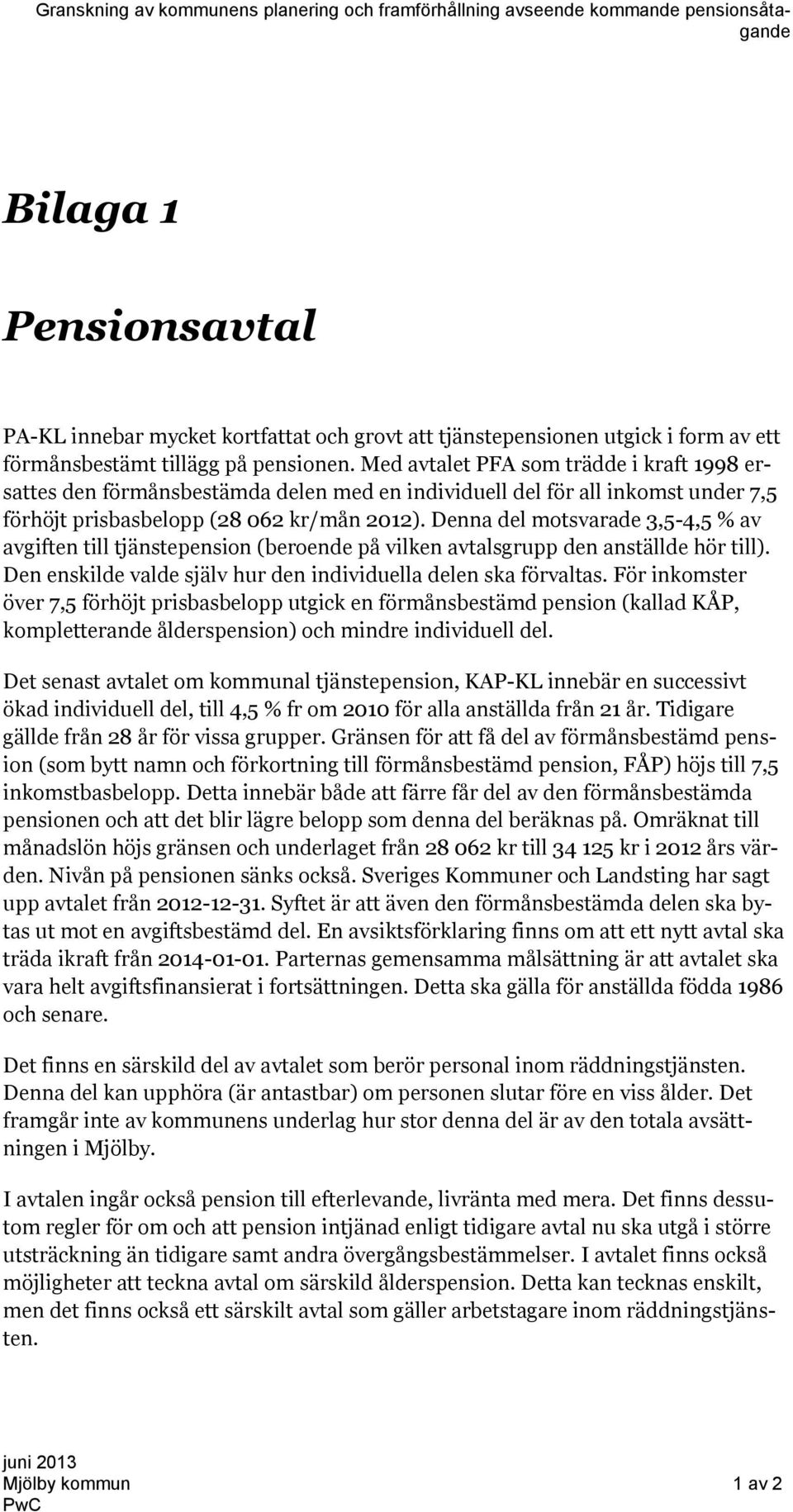 Denna del motsvarade 3,5-4,5 % av avgiften till tjänstepension (beroende på vilken avtalsgrupp den anställde hör till). Den enskilde valde själv hur den individuella delen ska förvaltas.