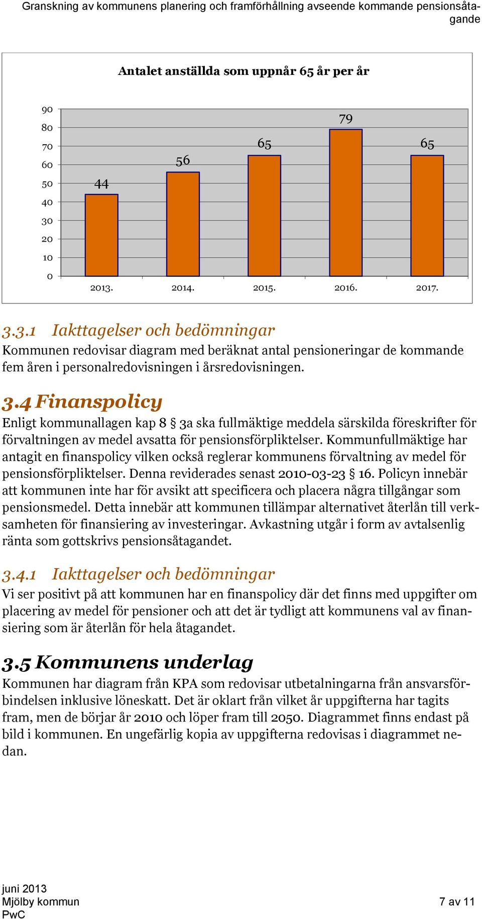 3.4 Finanspolicy Enligt kommunallagen kap 8 3a ska fullmäktige meddela särskilda föreskrifter för förvaltningen av medel avsatta för pensionsförpliktelser.