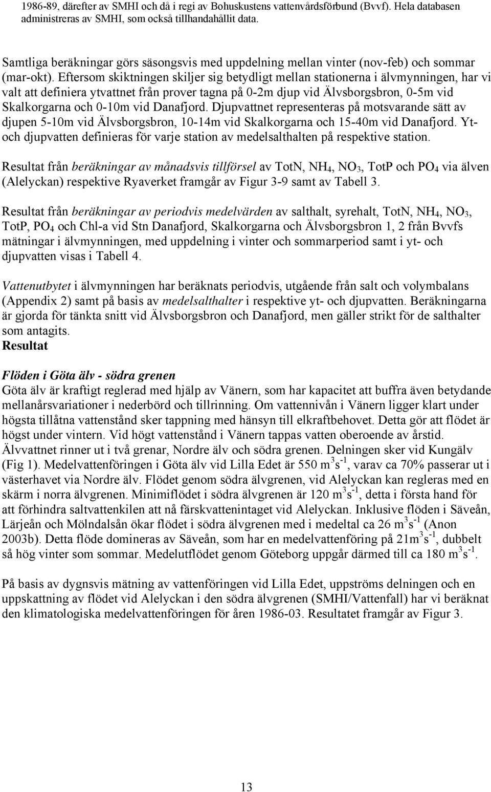 Eftersom skiktningen skiljer sig betydligt mellan stationerna i älvmynningen, har vi valt att definiera ytvattnet från prover tagna på -2m djup vid Älvsborgsbron, -5m vid Skalkorgarna och -1m vid